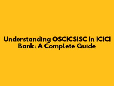 Understanding OSCICSISC In ICICI Bank: A Complete Guide