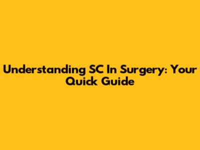 Understanding SC In Surgery: Your Quick Guide