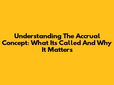 Understanding The Accrual Concept: What It's Called And Why It Matters