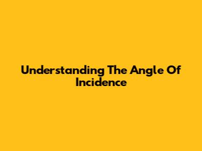 Understanding The Angle Of Incidence