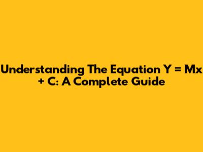 Understanding The Equation Y = Mx + C: A Complete Guide
