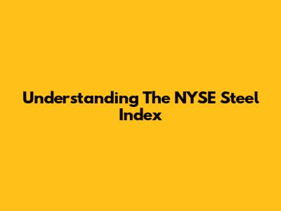 Understanding The NYSE Steel Index