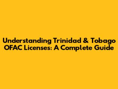 Understanding Trinidad & Tobago OFAC Licenses: A Complete Guide