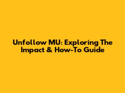 Unfollow MU: Exploring The Impact & How-To Guide