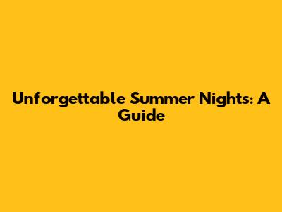 Unforgettable Summer Nights: A Guide