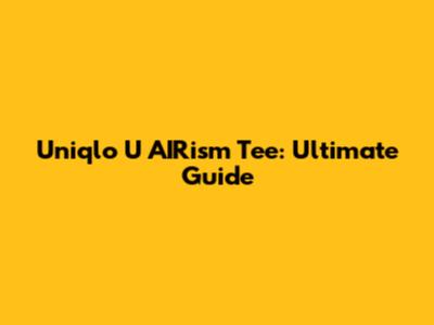 Uniqlo U AIRism Tee: Ultimate Guide