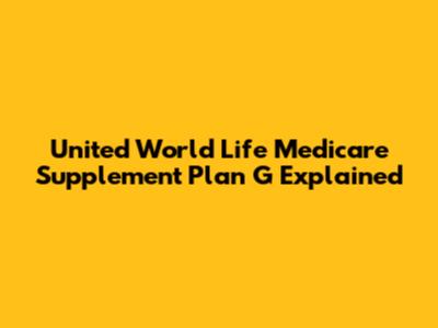 United World Life Medicare Supplement Plan G Explained