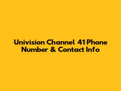 Univision Channel 41 Phone Number & Contact Info
