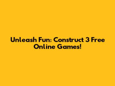 Unleash Fun: Construct 3 Free Online Games!