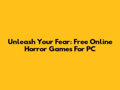 Unleash Your Fear: Free Online Horror Games For PC