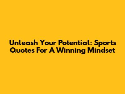 Unleash Your Potential: Sports Quotes For A Winning Mindset