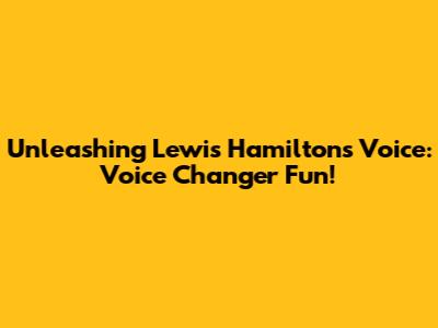 Unleashing Lewis Hamilton's Voice: Voice Changer Fun!