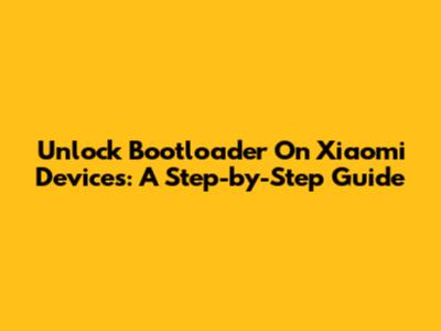 Unlock Bootloader On Xiaomi Devices: A Step-by-Step Guide