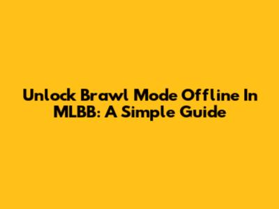 Unlock Brawl Mode Offline In MLBB: A Simple Guide