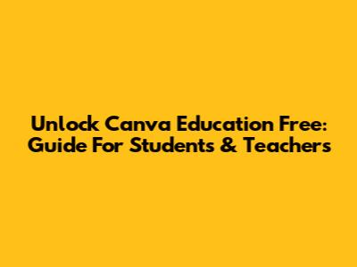 Unlock Canva Education Free: Guide For Students & Teachers