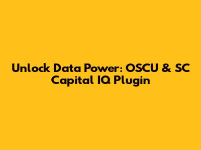 Unlock Data Power: OSCU & SC Capital IQ Plugin