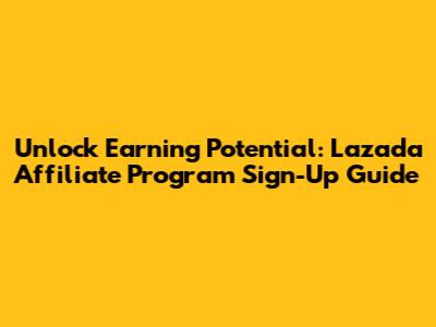 Unlock Earning Potential: Lazada Affiliate Program Sign-Up Guide