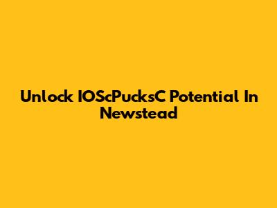 Unlock IOScPucksC Potential In Newstead