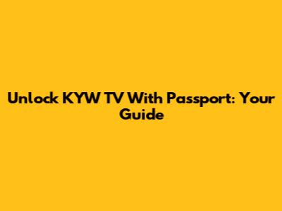 Unlock KYW TV With Passport: Your Guide