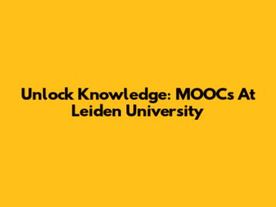 Unlock Knowledge: MOOCs At Leiden University