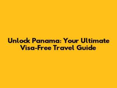 Unlock Panama: Your Ultimate Visa-Free Travel Guide