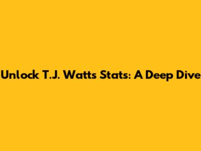 Unlock T.J. Watt's Stats: A Deep Dive
