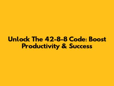 Unlock The 42-8-8 Code: Boost Productivity & Success