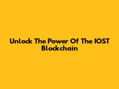 Unlock The Power Of The IOST Blockchain