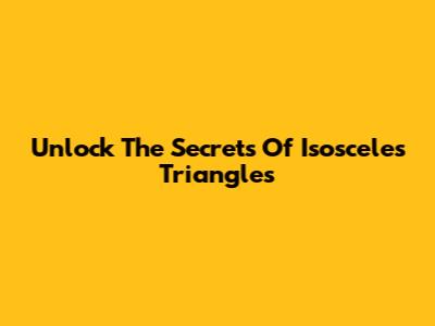 Unlock The Secrets Of Isosceles Triangles