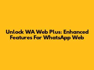 Unlock WA Web Plus: Enhanced Features For WhatsApp Web