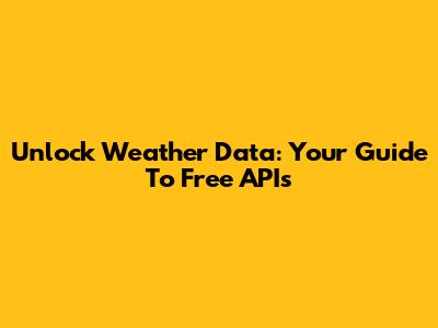 Unlock Weather Data: Your Guide To Free APIs