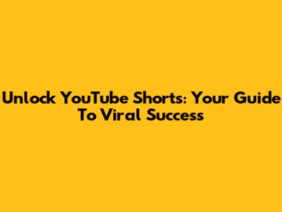 Unlock YouTube Shorts: Your Guide To Viral Success