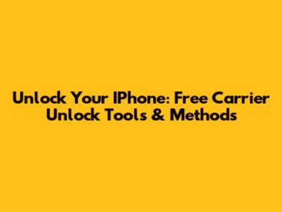 Unlock Your IPhone: Free Carrier Unlock Tools & Methods