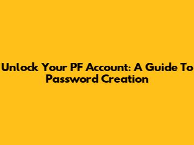 Unlock Your PF Account: A Guide To Password Creation