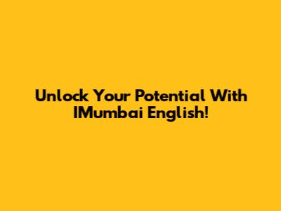 Unlock Your Potential With IMumbai English!