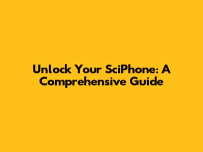 Unlock Your SciPhone: A Comprehensive Guide