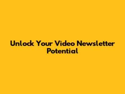 Unlock Your Video Newsletter Potential