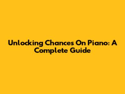 Unlocking 'Chances' On Piano: A Complete Guide