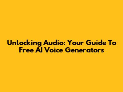 Unlocking Audio: Your Guide To Free AI Voice Generators