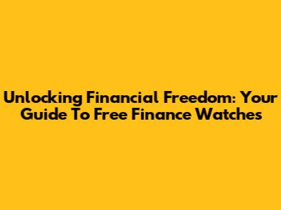 Unlocking Financial Freedom: Your Guide To Free Finance Watches