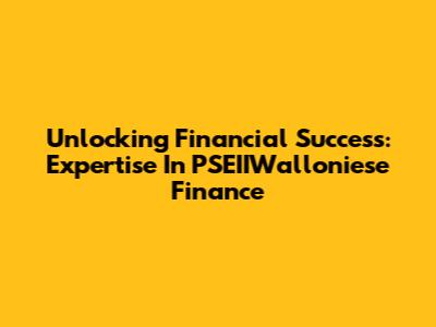Unlocking Financial Success: Expertise In PSEIIWalloniese Finance
