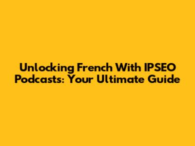 Unlocking French With IPSEO Podcasts: Your Ultimate Guide