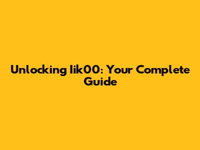 Unlocking Iik00: Your Complete Guide