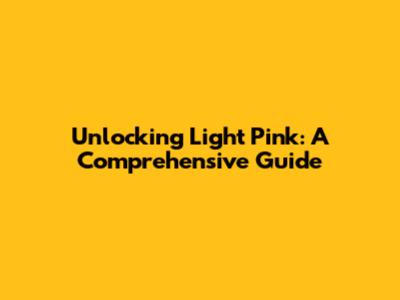Unlocking Light Pink: A Comprehensive Guide