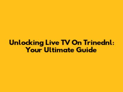 Unlocking Live TV On Trinednl: Your Ultimate Guide