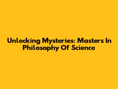 Unlocking Mysteries: Master's In Philosophy Of Science