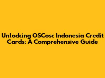 Unlocking OSCosc Indonesia Credit Cards: A Comprehensive Guide