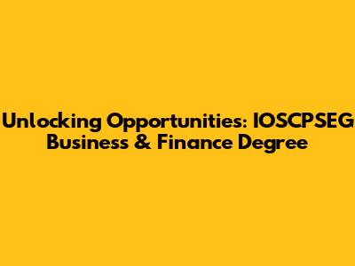 Unlocking Opportunities: IOSCPSEG Business & Finance Degree