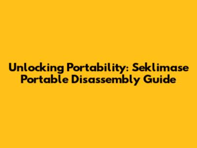 Unlocking Portability: Seklimase Portable Disassembly Guide