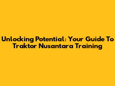 Unlocking Potential: Your Guide To Traktor Nusantara Training
